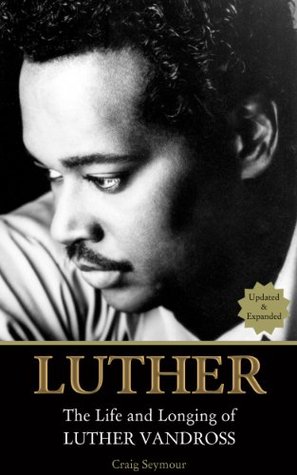 Luther: The Life and Longing of Luther Vandross: (Updated and Expanded)
