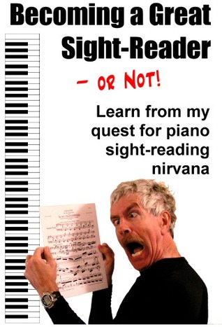 Becoming a Great Sight-Reader -- or Not!: Learn from my Quest for Piano Sight-Reading Nirvana (Paperback)