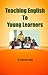 Teaching English to Young Learners