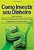 Como Investir Seu Dinheiro