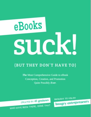 eBooks Suck (but they don't have to) - The Most Comprehensive Guide to eBook Conception, Creation and Promotion Quite Possibly Ever (Entrepreneurship Sucks)