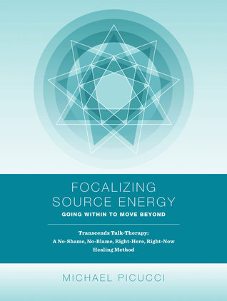Focalizing Source Energy: Going Within to Move Beyond (Focalizing Spectrums Book 1)