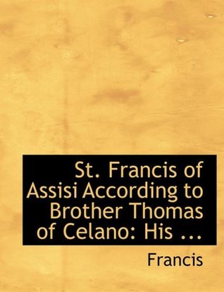 St. Francis of Assisi According to Brother Thomas of Celano: His ... (Large Print Edition)