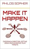 Make it Happen: How to Choose a Direction, Set Goals and Achieve Targets