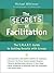 The Secrets of Facilitation: The S.M.A.R.T. Guide to Getting Results With Groups
