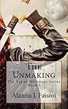 The Unmaking by Alanna J. Faison