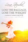 Lose the Baggage, Lose the Weight a woman-to-woman recipe for Life Revised Edition