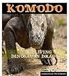 KOMODO : THE LIVING DINOSAURS DRAGON AND THE BIGGEST LIZARD KING IN THE WORLD KOMODO : THE LIVING DINOSAURS DRAGON AND THE BIGGEST LIZARD KING IN THE WORLD