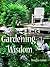 Gardening Wisdom: Do You Want A Better Garden Using Tried And True Techniques (Beginner Gardening Book 2)