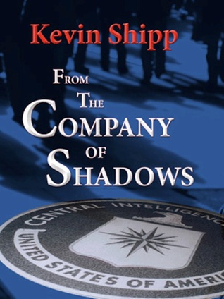 From the Company of Shadows.  Including excerpts from In From the Cold. CIA Secrecy and Operations.
