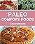 Paleo Comfort Foods: Delicious & Easy Gluten-Free Recipes That You’re Sure To Love!
