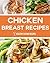 Chicken Breast Recipes: Healthy Recipes for Breakfast, Lunch, Dinner and More!