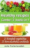 Healthy Recipes Combo. 2 books in 1: 25 Roasted Vegetables + 25 Non alcoholic cocktails
