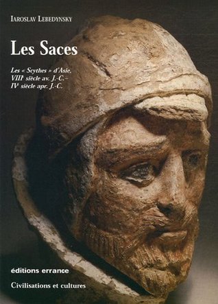 Les Saces: Les «Scythes» d'Asie, VIIIe siècle av. J.-C. — IVe siècle apr. J.-C.