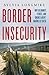Border Insecurity: Why Big Money, Fences, and Drones Aren't Making Us Safer