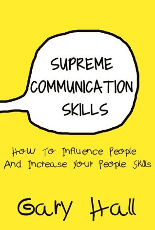 Supreme Communication Skills: How To Influence People And Increase Your People Skills (Kindle Edition)