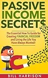 Passive Income Secrets: The Essential How-to Guide for Creating Financial Freedom and Living the Life You Have Always Wanted! (real,estate, blogs, bonds, ... streams, 4 hour work week, warren buffet)