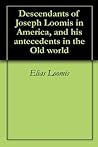 Descendants of Joseph Loomis in America: And His Antecedents in the Old World