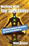 Working With Your Spirit Guides: Unlock the guidance and support you have been looking for. Working With Your Spirit Guides: Unlock the guidance and support you have been looking for.