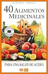40 ALIMENTOS MEDICINALES para una salud de acero (Colección Integral) (Spanish Edition) 40 ALIMENTOS MEDICINALES para una salud de acero (Colección Integral) (Spanish Edition)