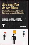 ERA CUESTION DE SER LIBRES. DOSCIENTOS AÑOS DEL PROYECTO LIBERAL EN EL MUNDO HISPANICO