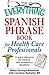 The Everything Spanish Phrase Book for Health Care Professionals: A quick reference for medical and emergency situations (Everything® Series)