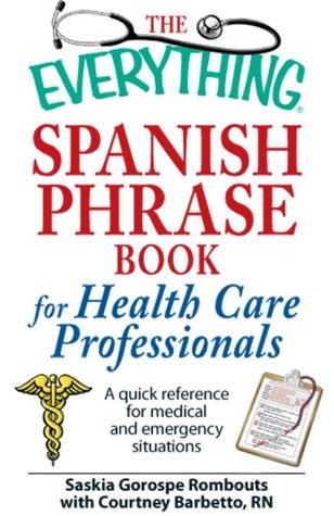 The Everything Spanish Phrase Book for Health Care Professionals: A quick reference for medical and emergency situations (Everything® Series)