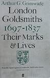 London Goldsmiths 1667-1837: Their Marks and Lives from the Original Registers at Goldsmiths' Hall and Other Sources