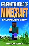 Escaping the World of Minecraft (Minecraft book) (Epic Minecraft Story Book 4) Escaping the World of Minecraft (Minecraft book) (Epic Minecraft Story Book 4)