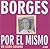 Borges Por El Mismo by Jorge Luis Borges