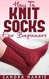 How To Knit Socks For Beginners (Knitting For Beginners)
