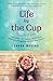 Life by the Cup: Inspiration for a Purpose-Filled Life