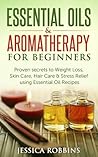 Essential Oils & Aromatherapy for Beginners: Proven secrets to Weight Loss, Skin Care, Hair Care & Stress Relief using Essential Oil Recipes Essential Oils & Aromatherapy for Beginners: Proven secrets to Weight Loss, Skin Care, Hair Care & Stress Relief using Essential Oil Recipes