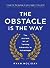 The Obstacle is the Way: The Timeless Art of Turning Adversity to Advantage