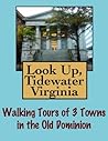Look Up, Tidewater Virginia! Walking Tours of 3 Towns In The Old Dominion (Look Up, America! Series)