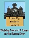 Look Up, Hudson Valley! Walking Tours of 8 Towns On The Hudson River (Look Up, America! Series)
