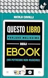 Questo libro parlerà malissimo degli ebook (Ma potrebbe non riuscirci)