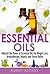 Essential Oils: Unleash the Power of Essential Oils for Weight Loss, Aromatherapy, Beauty, and Stress Relief (Essential Oils and Aromatherapy - Healing Recipes, Beginners, Aromatics)