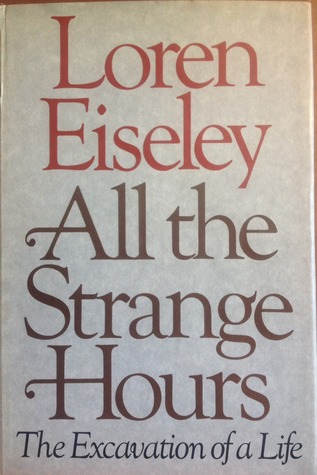 All The Strange Hours The Excavation Of A Life By Loren Eiseley