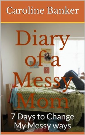 Diary of a Messy Mom: 7 Days to Change My Messy ways (Kindle Edition)