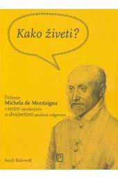 Kako živeti ali Življenje Michela de Montaigna z enim vprašanjem in dvajsetimi poskusi odgovora
