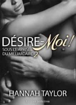 Désire-moi ! - Vol.2 (Sous l'emprise du milliardaire, #2)
