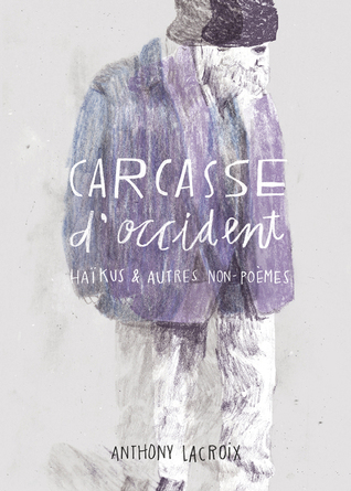 Carcasse d'occident: Haikus et autres non-poèmes