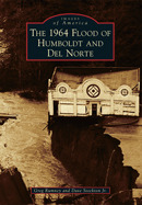 The 1964 Flood of Humboldt and del Norte (Images of America: California)