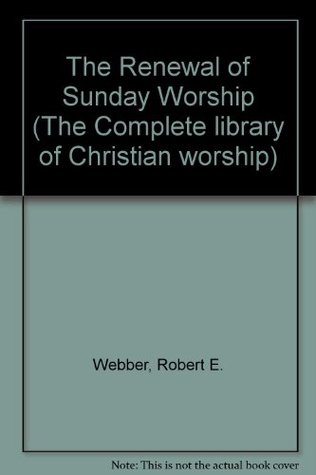 The Renewal of Sunday Worship (The Complete Library of Christian Worship, Vol 3)
