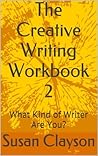 The Creative Writing Workbook 2: What Kind of Writer Are You? (The Creative Writing Workbook Series)