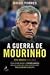 A Guerra de Mourinho by Diego Torres