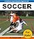 Soccer For Kids! - A Children's Sports Book for Ages 8 to 10: Soccer Books for Kids