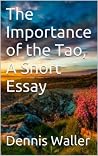 The Importance of the Tao, A Short Essay The Importance of the Tao, A Short Essay
