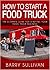 How To Start A Food Truck: The Ultimate Guide For Starting Your Food Truck Business